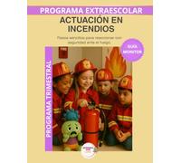 Actuación de incendios - Guía del Monitor Trimestral: Recursos prácticos y orientaciones para desarrollar el programa educativo Aprende con Lumo