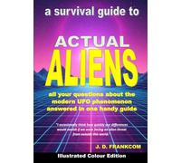 Actual Aliens: A Survival Guide to the Modern UFO Phenomenon - Illustrated Colour Edition