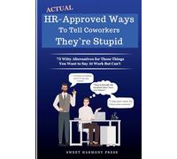 Actual HR-Approved Ways to Tell Coworkers They're Stupid: 75 Witty Alternatives for Those Things You Want to Say At Work But Can't - Office Coworker Gag Gift - Joke Book