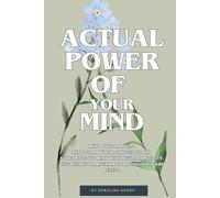 Actual Power Of Your Mind: Mind Over Matter : Reprogram your conscious and Subconscious Mind with Neuroplasticity, Visualization, Affirmation , Thoughts and Beliefs.