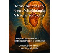 Actualizaciones en NeuroPsicoBiología Y NeuroTecnología: Presente y futuro de laciencia y la tecnología al servicio de la salud mental