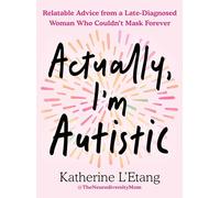 Actually, I'm Autistic: Relatable Advice from a Late-Diagnosed Woman Who Couldn't Mask Forever