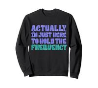Actually, I'm Just Here to Hold The Frequency Funny Quote Felpa