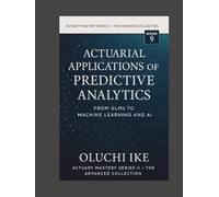 Actuarial Applications of Predictive Analytics: From GLMs to Machine Learning and AI