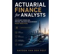 Actuarial Finance for Analysts: Insurance Modeling, Pricing, and Risk Measurement Made Practical: A Comprehensive Guide