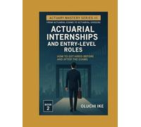 Actuarial Internships and Entry-Level Roles: How to Get Hired Before and After the Exams