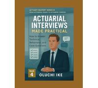 Actuarial Interviews Made Practical: How to Answer Technical, Behavioral, and Case Questions: 4