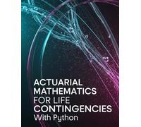 Actuarial Mathematics for Life Contingencies With Python: Theory, Exam Practice, and Python Implementation for Modern Life Contingencies