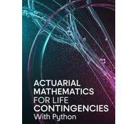 Actuarial Mathematics for Life Contingencies With Python: Theory, Exam Practice, and Python Implementation for Modern Life Contingencies