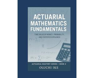 Actuarial Mathematics Fundamentals: Time Value of Money, Probability, and Statistics Explained
