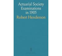 Actuarial Society Examinations in 1905: Questions and Solutions, Reprinted From Recent Issues of the American Underwriter and the Fundamental Principles of Probability
