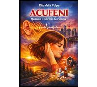 Acufeni: Quando il silenzio fa rumore: Cause, tipologie e rimedi omeopatici per ridurre il disturbo e migliorare la qualità della vita