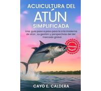 ACUICULTURA DEL ATÚN SIMPLIFICADA: Una guía paso a paso para la cría moderna de atún , su gestión y perspectivas del mercado global