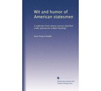 Acumorismo e umorismo degli statisti americani: Una raccolta di varie fonti classificate sotto titoli di soggetti appropriati