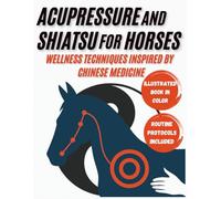Acupressure and shiatsu for horses: wellness techniques inspired by chinese medicine