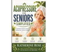 Acupressure for Seniors Simplified: A Quickstart Guide to Acupressure for Seniors Seeking Calm, Comfort, and Vitality