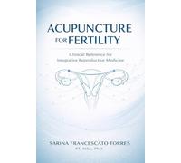 Acupuncture for Fertility: A Clinical Reference for Integrative Reproductive Medicine