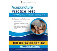 Acupuncture Practice Test: NCCAOM Acupuncture Certification Exam Prep Book Featuring 400 Exam-Style Questions, 4 Full Mock Exams, and Clear Answer Explanations