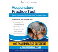 Acupuncture Practice Test: NCCAOM Acupuncture Certification Exam Prep Book Featuring 400 Exam-Style Questions, 4 Full Mock Exams, and Clear Answer Explanations