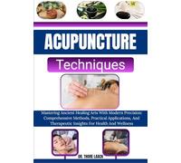 Acupuncture Techniques: Mastering Ancient Healing Arts With Modern Precision: Comprehensive Methods, Practical Applications, And Therapeutic Insights For Health And Wellness