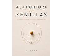 ACUPUNTURA CON SEMILLAS: Guía práctica de autocuidado complementario