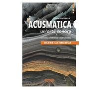 Acusmatica. Un'arte sonora. Oltre la musica - Degrassi Franco