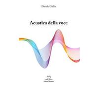 Acustica della voce. Guida allo strumento voce per cantori professionisti e autodidatti. Ediz. per la scuola
