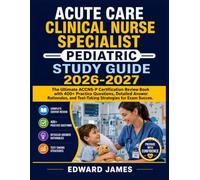 ACUTE CARE CLINICAL NURSE SPECIALIST PEDIATRIC STUDY GUIDE 2026-2027: The Ultimate ACCNS-P Certification Review Book with 400+ Practice Questions, ... and Test-Taking Strategies for Exam Success.