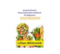 Acute & Chronic Pancreatitis Diet Cookbook for Beginners: Step-by-Step Recipes and Practical Meal Guides to Reduce Pain, Support Healing, and Regain Energy Safely