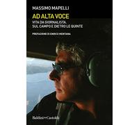 Ad alta voce. Vita da giornalista, sul campo e dietro le quinte - Mapelli ...