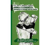 Ad amare ci si educa. Anna e Lorenzo. Quando il cuore batte forte. Per ragazze e ragazzi dai 12 ai 17 anni