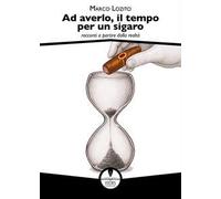 Ad averlo, il tempo per un sigaro. Racconti a partire dalla realtà