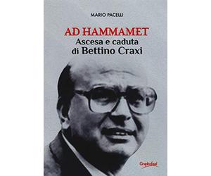 Ad Hammamet. Ascesa e caduta di Bettino Craxi