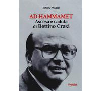Ad Hammamet. Ascesa e caduta di Bettino Craxi - Pacelli Mario
