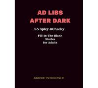 AD LIBS AFTER DARK: A Naughty Fill-In-the-Blank Game for Adults Who Love to Laugh