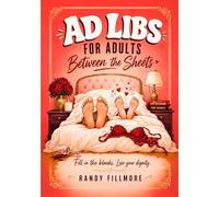 Ad Libs for Adults. Between the Sheets: A Fill-in-the-Blank Party Game of First Dates, Bad Decisions, and What Happened Between the Sheets