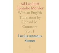 Ad Lucilium Epistulae Morales: With an English Translation by Richard M. Gummere