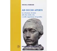 Ad occhi aperti. La relazione d'aiuto alla fine della vita e nelle esperienze di perdita