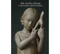 Ad occhi chiusi. I frammenti dell'invisibile