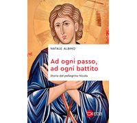 Ad ogni passo, ad ogni battito. Storia del pellegrino Nicola - Albino Natale