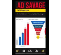 Ad Savage: The No-BS Guide to Dominating Digital Advertising