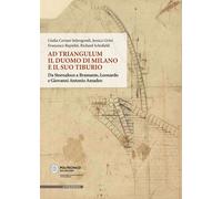 Ad Triangulum. Il duomo di Milano e il suo tiburio. Da Stornaloco a Braman...