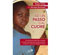Ad un passo dal cuore. L'emozionante diario di un medico che lotta ogni giorno per ridare speranza a Chaaria, un piccolo villaggio in Kenya