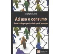 Ad uso e consumo – Il marketing esperienziale per il manager – Pearson Education
