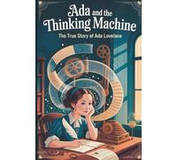 Ada and the Thinking Machine: The True Story of Ada Lovelace