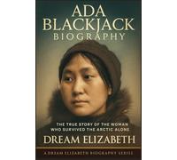 Ada Blackjack Biography: The True Story of the Woman Who Survived the Arctic Alone