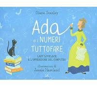 Ada e i numeri tuttofare. Lady Lovelace e l'invenzione del computer