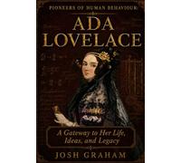 Ada Lovelace: A Gateway to Her Life, Ideas, and Legacy