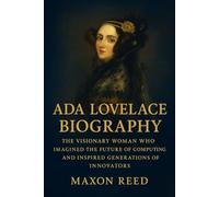 Ada Lovelace Biography: The Visionary Woman Who Imagined the Future of Computing and Inspired Generations of Innovators