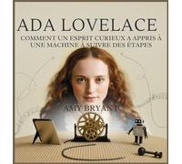 Ada Lovelace: Comment Un Esprit Curieux A Appris À Une Machine À Suivre Des Étapes: 1